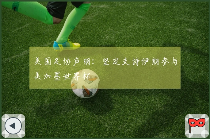 美国足协声明：坚定支持伊朗参与美加墨世界杯