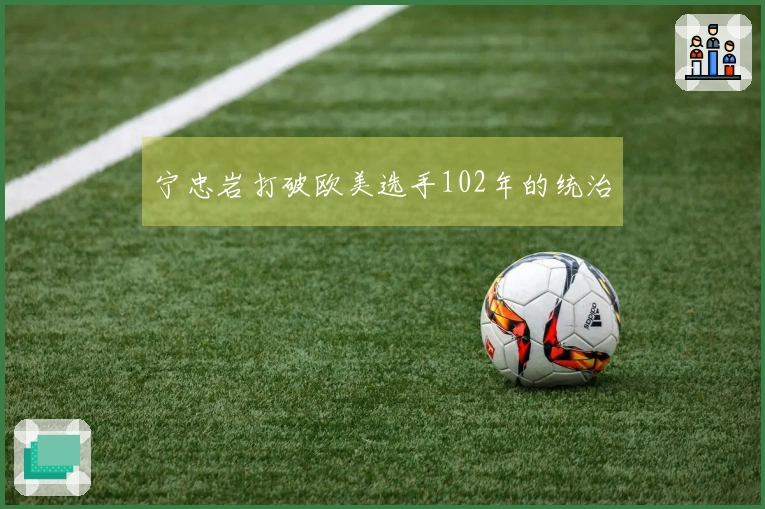 宁忠岩打破欧美选手102年的统治