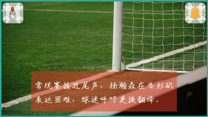 常规赛接近尾声，杨瀚森在洛杉矶表达困难，球迷呼吁更换翻译。