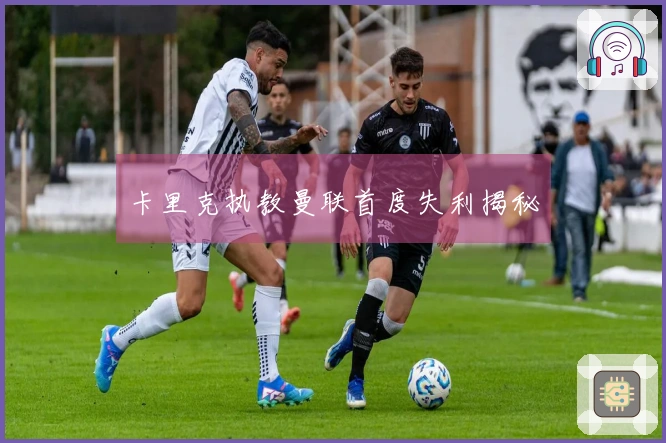 卡里克执教曼联首度失利揭秘